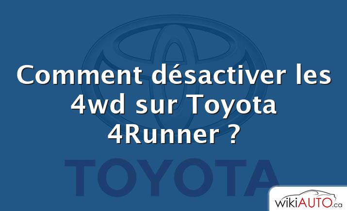 Comment désactiver les 4wd sur Toyota 4Runner ?