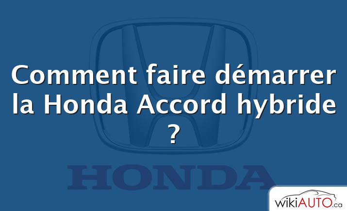 Comment faire démarrer la Honda Accord hybride ?