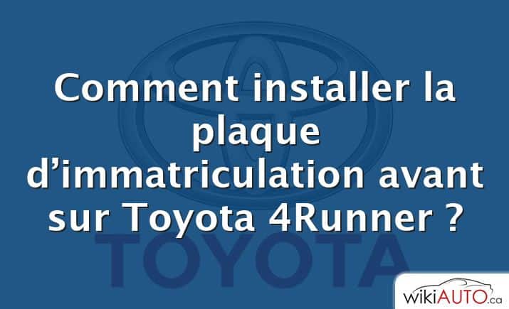 Comment installer la plaque d’immatriculation avant sur Toyota 4Runner ?