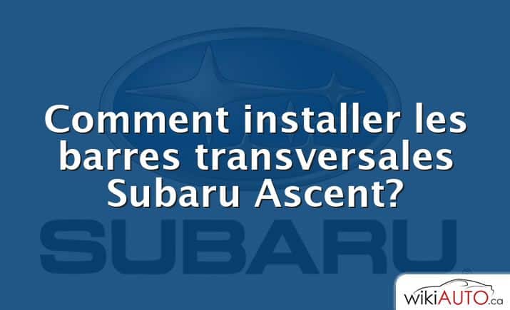 Comment installer les barres transversales Subaru Ascent?