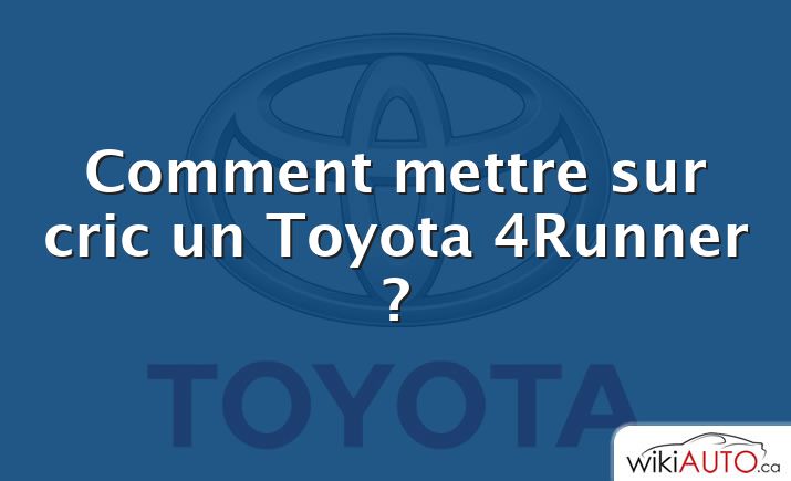 Comment mettre sur cric un Toyota 4Runner ?