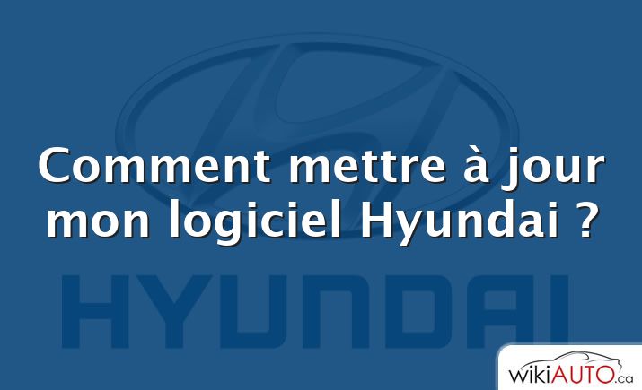 Comment mettre à jour mon logiciel Hyundai ?