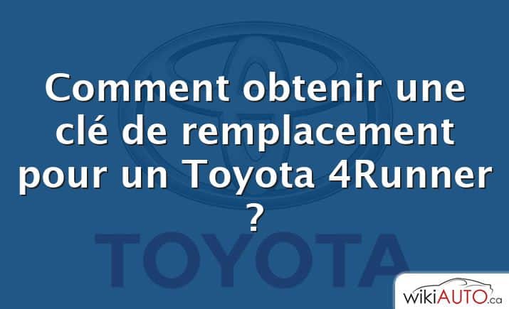 Comment obtenir une clé de remplacement pour un Toyota 4Runner ?