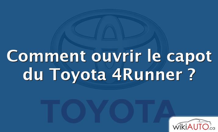 Comment ouvrir le capot du Toyota 4Runner ?
