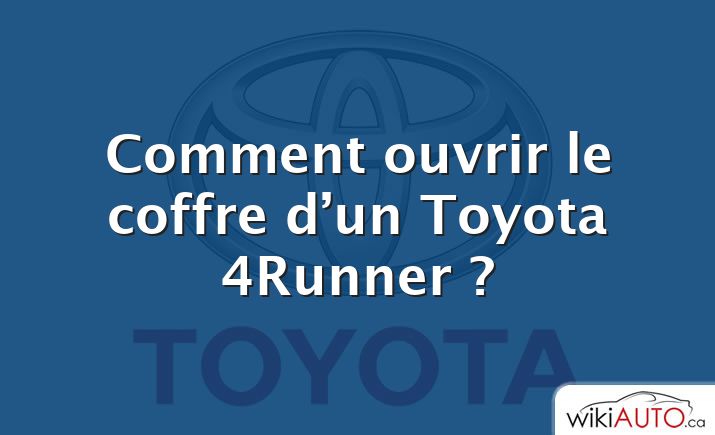Comment ouvrir le coffre d’un Toyota 4Runner ?