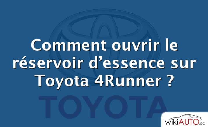 Comment ouvrir le réservoir d’essence sur Toyota 4Runner ?