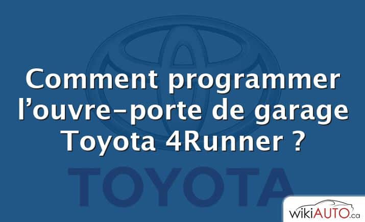 Comment programmer l’ouvre-porte de garage Toyota 4Runner ?