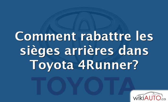 Comment rabattre les sièges arrières dans Toyota 4Runner?