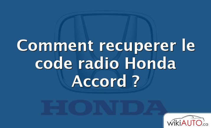 Comment recuperer le code radio Honda Accord ?