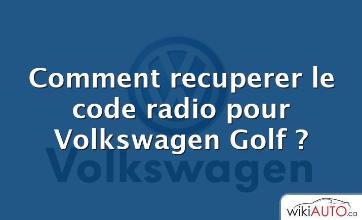 Comment recuperer le code radio pour Volkswagen Golf ?