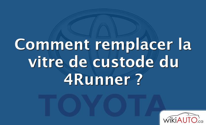 Comment remplacer la vitre de custode du 4Runner ?