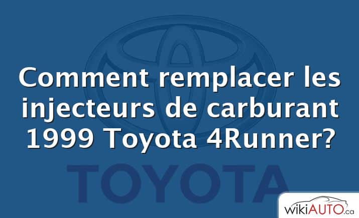 Comment remplacer les injecteurs de carburant 1999 Toyota 4Runner?