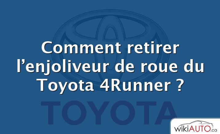 Comment retirer l’enjoliveur de roue du Toyota 4Runner ?