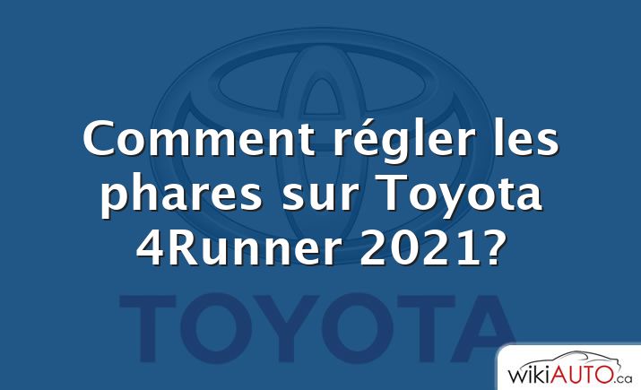 Comment régler les phares sur Toyota 4Runner 2021?