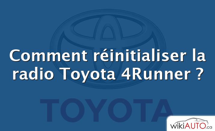 Comment réinitialiser la radio Toyota 4Runner ?