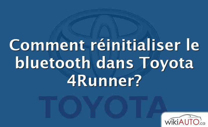 Comment réinitialiser le bluetooth dans Toyota 4Runner?