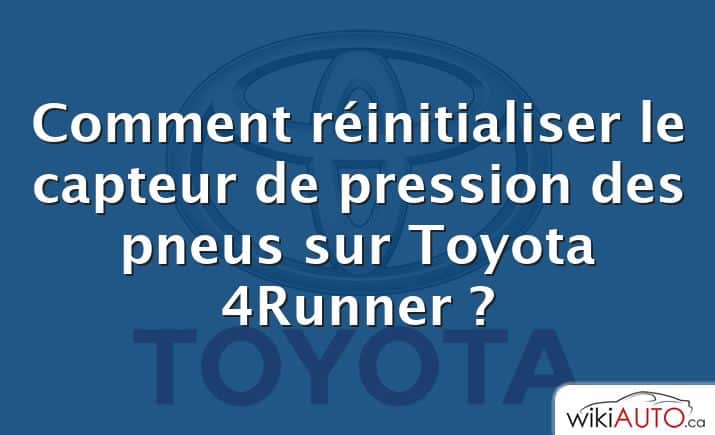 Comment réinitialiser le capteur de pression des pneus sur Toyota 4Runner ?
