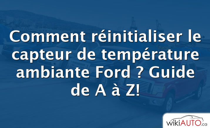 Comment réinitialiser le capteur de température ambiante Ford ? Guide de A à Z!