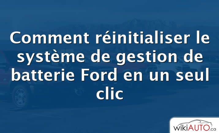 Comment réinitialiser le système de gestion de batterie Ford en un seul clic