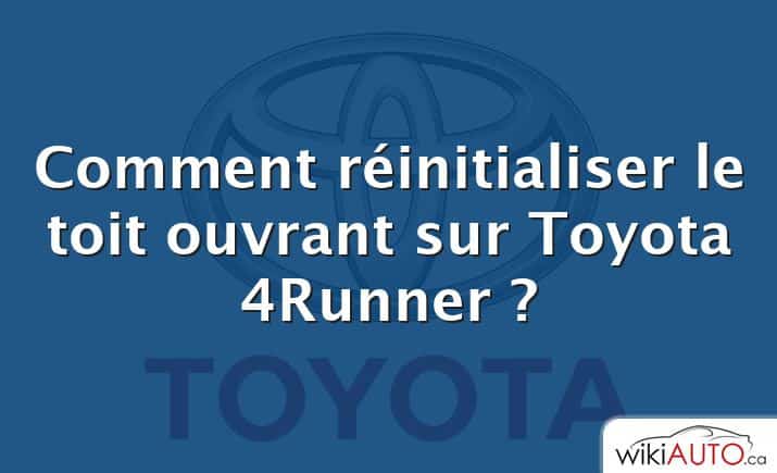 Comment réinitialiser le toit ouvrant sur Toyota 4Runner ?