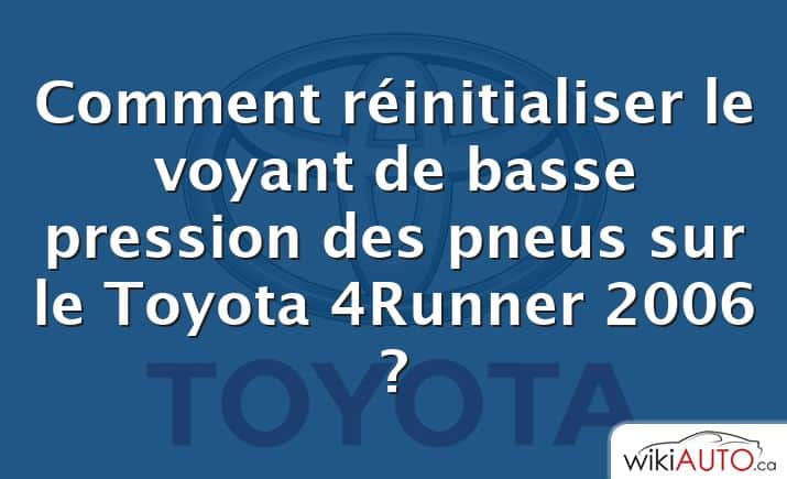 Comment réinitialiser le voyant de basse pression des pneus sur le Toyota 4Runner 2006 ?