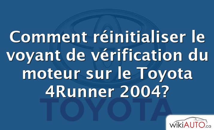 Comment réinitialiser le voyant de vérification du moteur sur le Toyota 4Runner 2004?