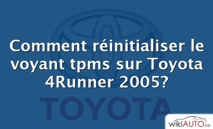 Comment réinitialiser le voyant tpms sur Toyota 4Runner 2005?