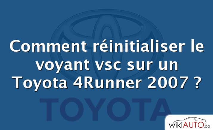Comment réinitialiser le voyant vsc sur un Toyota 4Runner 2007 ?