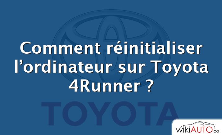 Comment réinitialiser l’ordinateur sur Toyota 4Runner ?