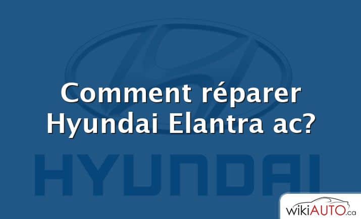 Comment réparer Hyundai Elantra ac?