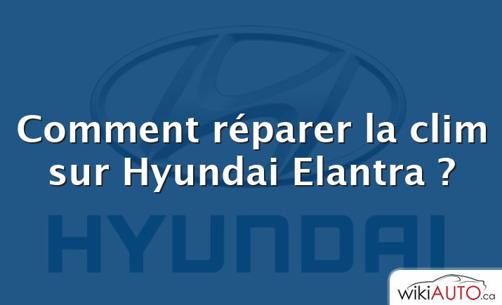 Comment réparer la clim sur Hyundai Elantra ?