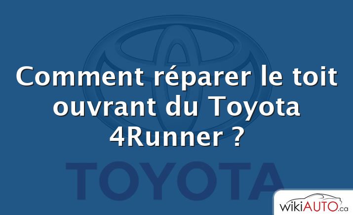 Comment réparer le toit ouvrant du Toyota 4Runner ?