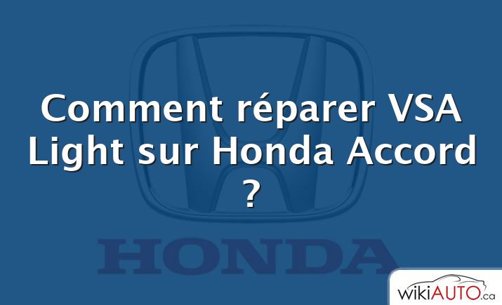 Comment réparer VSA Light sur Honda Accord ?