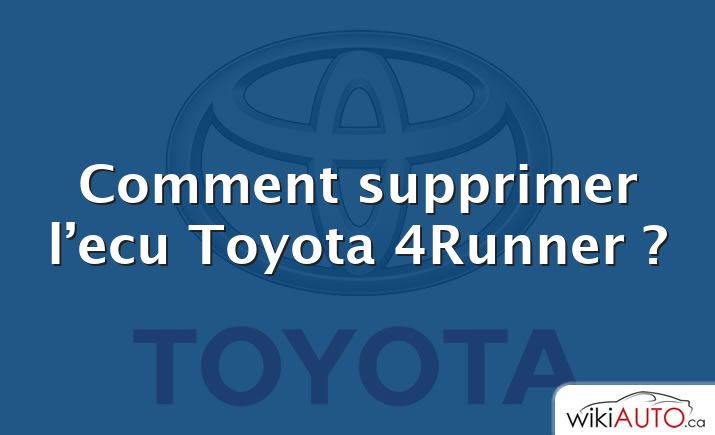 Comment supprimer l’ecu Toyota 4Runner ?