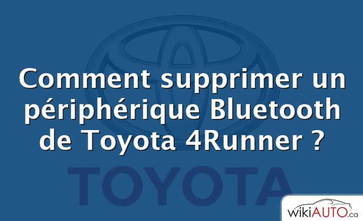 Comment supprimer un périphérique Bluetooth de Toyota 4Runner ?