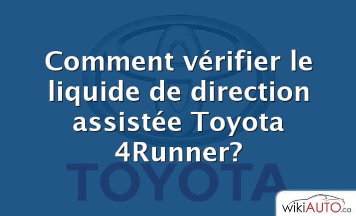Comment vérifier le liquide de direction assistée Toyota 4Runner?