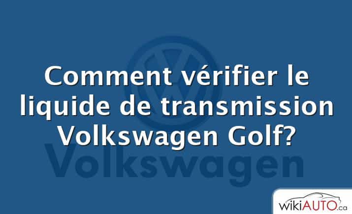 Comment vérifier le liquide de transmission Volkswagen Golf?