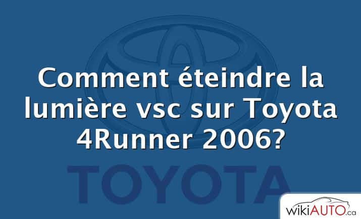 Comment éteindre la lumière vsc sur Toyota 4Runner 2006?