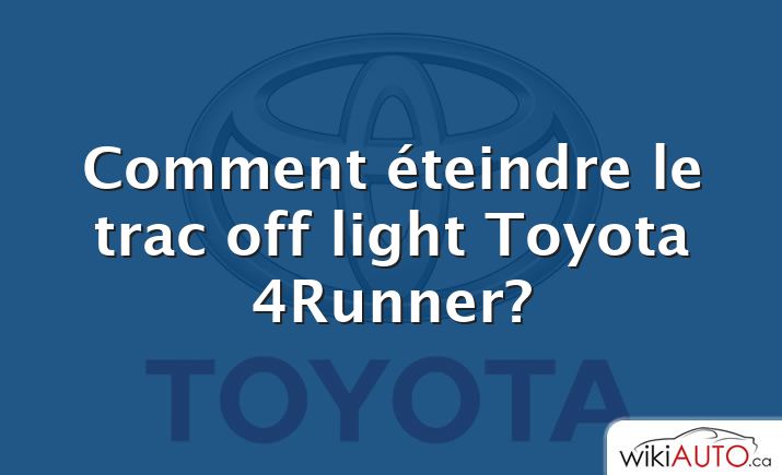 Comment éteindre le trac off light Toyota 4Runner?
