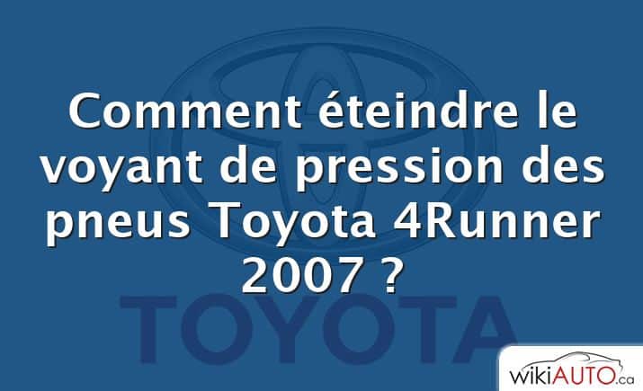 Comment éteindre le voyant de pression des pneus Toyota 4Runner 2007 ?