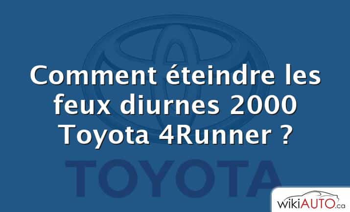 Comment éteindre les feux diurnes 2000 Toyota 4Runner ?