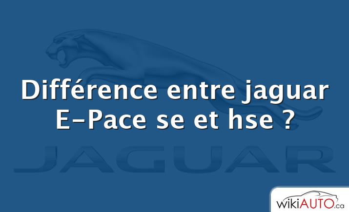 Différence entre jaguar E-Pace se et hse ?