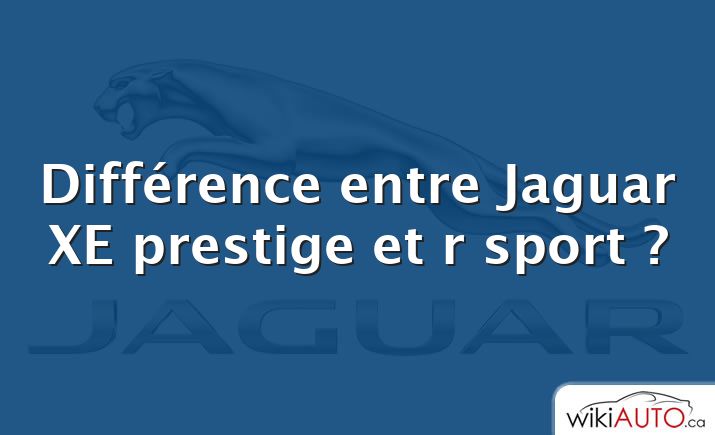 Différence entre Jaguar XE prestige et r sport ?