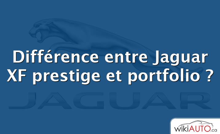 Différence entre Jaguar XF prestige et portfolio ?