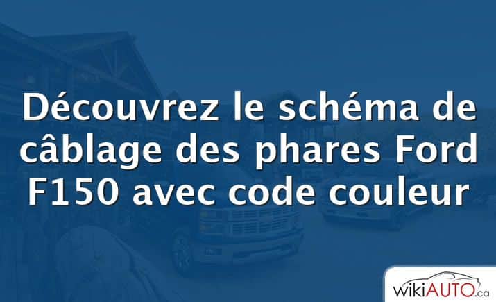 Découvrez le schéma de câblage des phares Ford f150 avec code couleur