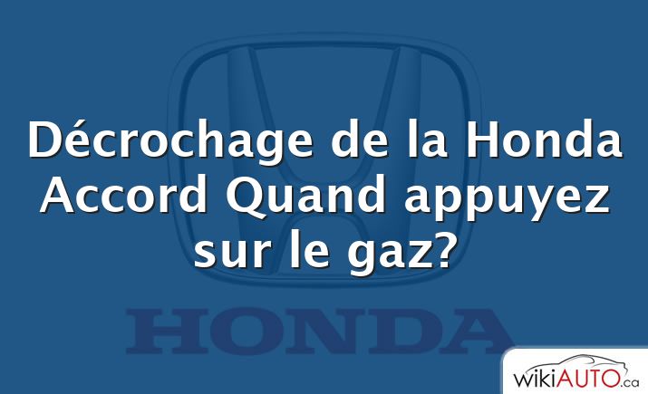 Décrochage de la Honda Accord Quand appuyez sur le gaz?