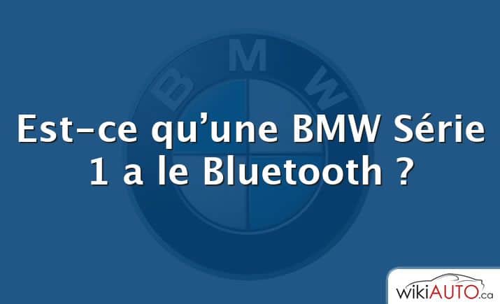 Est-ce qu’une bmw Série 1 a le Bluetooth ?