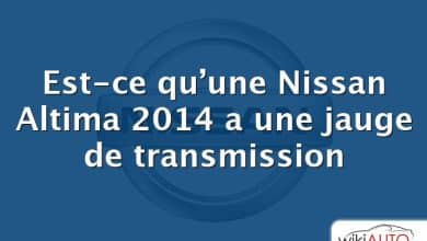 Est-ce qu’une Nissan Altima 2014 a une jauge de transmission