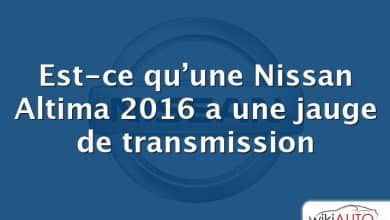 Est-ce qu’une Nissan Altima 2016 a une jauge de transmission