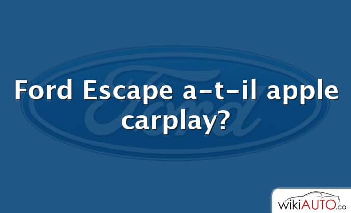 Ford Escape a-t-il apple carplay?